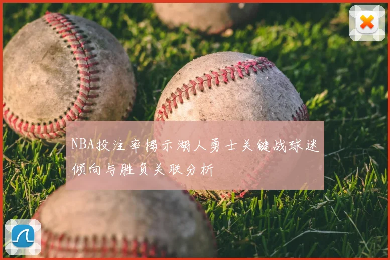 NBA投注率揭示湖人勇士关键战球迷倾向与胜负关联分析