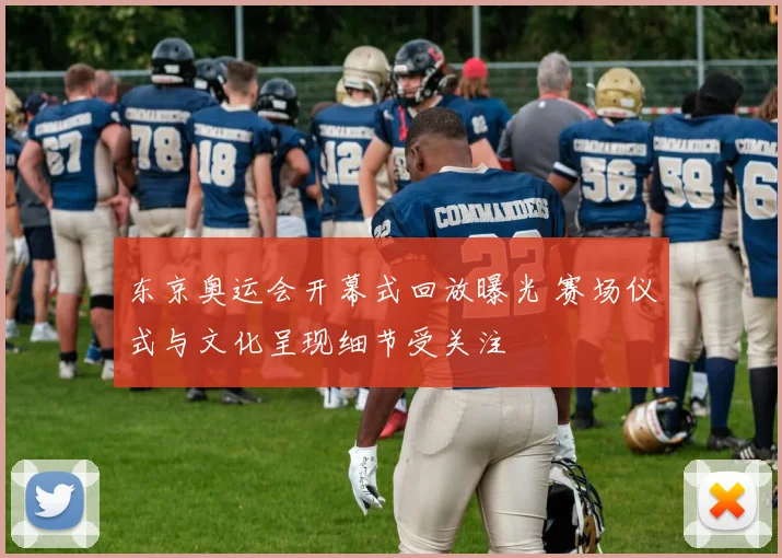 东京奥运会开幕式回放曝光 赛场仪式与文化呈现细节受关注